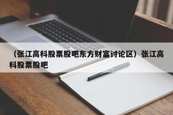 （张江高科股票股吧东方财富讨论区）张江高科股票股吧