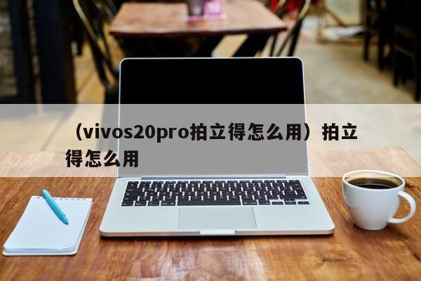 （vivos20pro拍立得怎么用）拍立得怎么用