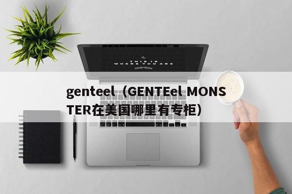 genteel（GENTEel MONSTER在美国哪里有专柜）