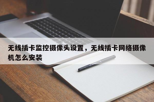 无线插卡监控摄像头设置，无线插卡网络摄像机怎么安装